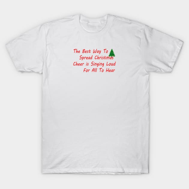 THE BEST WAY TO SPREAD CHRISTMAS CHEER IS SINGING LOUD FOR ALL TO HEAR T-Shirt by FlorenceFashionstyle